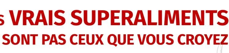 Les vrais superaliments ne sont pas ceux que vous croyez !